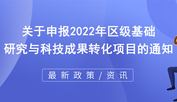 2022年區(qū)級基礎(chǔ)研究與科技成果轉(zhuǎn)化項目申報