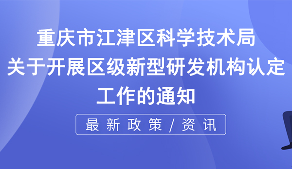 江津新型研發(fā)機(jī)構(gòu)申報時間+申報條件說明