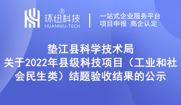 墊江縣科學(xué)技術(shù)局關(guān)于2022年縣級科技項目（工業(yè)和社會民生類）結(jié)題驗收結(jié)果的公示