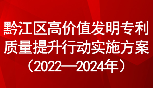 黔江區(qū)高價(jià)值發(fā)明專利質(zhì)量提升行動(dòng)實(shí)施方案