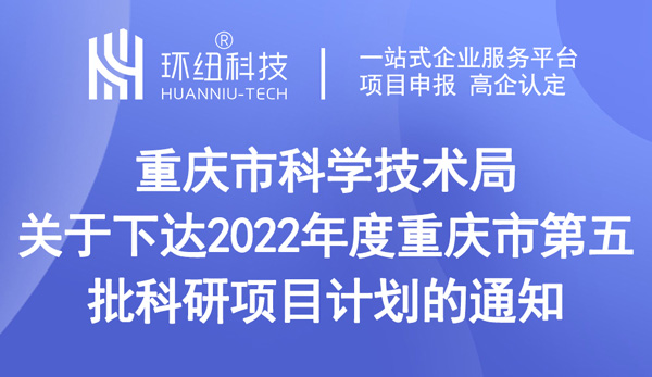 重慶市科學(xué)技術(shù)局關(guān)于下達2022年度重慶市第五批科研項目計劃的通知