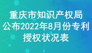 重慶市知識(shí)產(chǎn)權(quán)局公布2022年8月份專(zhuān)利授權(quán)狀況表